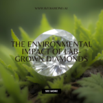 The Environmental Impact of Lab-Grown Diamonds: A Sustainable Choice